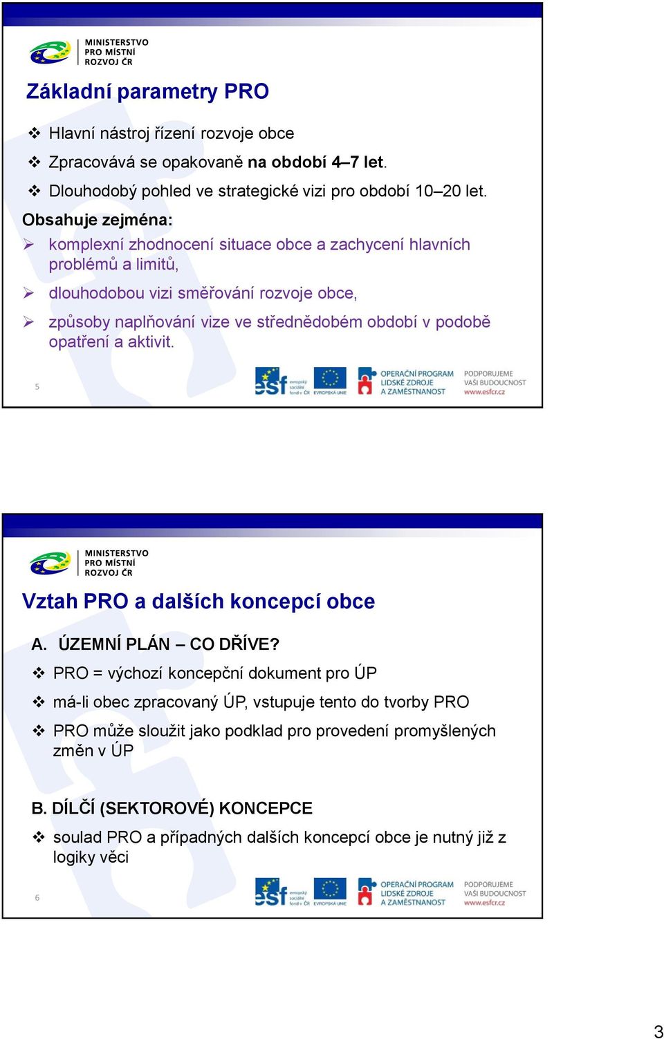 období v podobě opatření a aktivit. 5 Vztah PRO a dalších koncepcí obce A. ÚZEMNÍ PLÁN CO DŘÍVE?