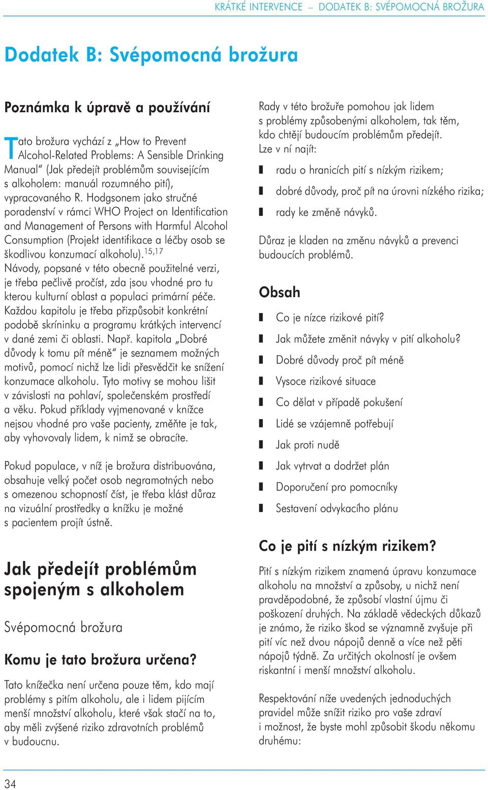 Hodgsonem jako stručné poradenství v rámci WHO Project on Identification and Management of Persons with Harmful Alcohol Consumption (Projekt identifikace a léčby osob se škodlivou konzumací alkoholu).