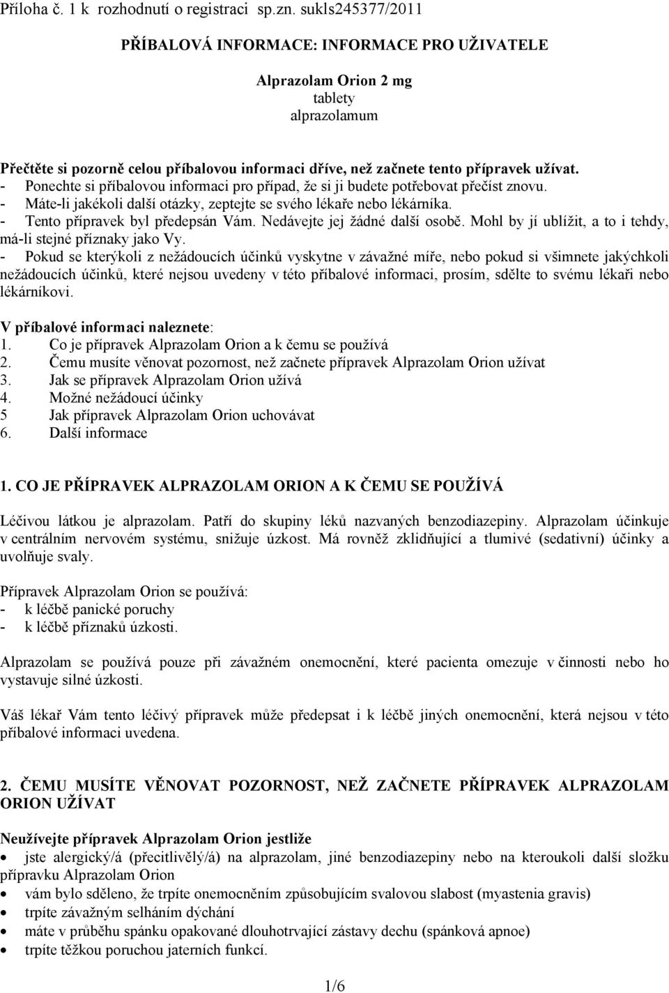 - Ponechte si příbalovou informaci pro případ, že si ji budete potřebovat přečíst znovu. - Máte-li jakékoli další otázky, zeptejte se svého lékaře nebo lékárníka. - Tento přípravek byl předepsán Vám.