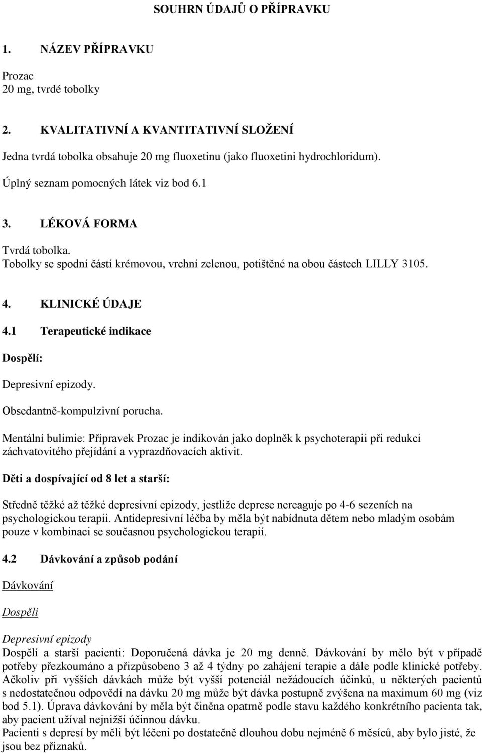 1 Terapeutické indikace Dospělí: Depresivní epizody. Obsedantně-kompulzivní porucha.