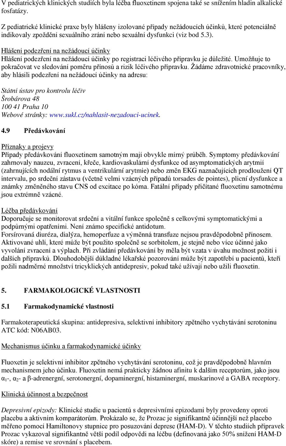 Hlášení podezření na nežádoucí účinky Hlášení podezření na nežádoucí účinky po registraci léčivého přípravku je důležité. Umožňuje to pokračovat ve sledování poměru přínosů a rizik léčivého přípravku.