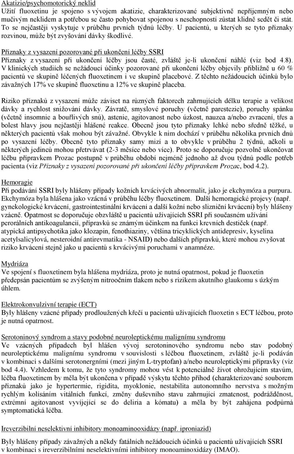 Příznaky z vysazení pozorované při ukončení léčby SSRI Příznaky z vysazení při ukončení léčby jsou časté, zvláště je-li ukončení náhlé (viz bod 4.8).