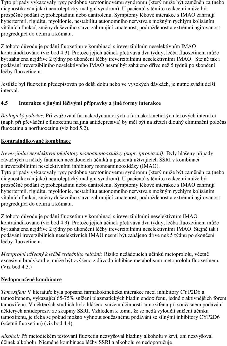 Symptomy lékové interakce s IMAO zahrnují hypertermii, rigiditu, myoklonie, nestabilitu autonomního nervstva s možným rychlým kolísáním vitálních funkcí, změny duševního stavu zahrnující zmatenost,