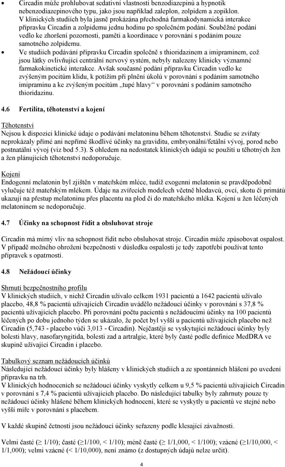 Souběžné podání vedlo ke zhoršení pozornosti, paměti a koordinace v porovnání s podáním pouze samotného zolpidemu.