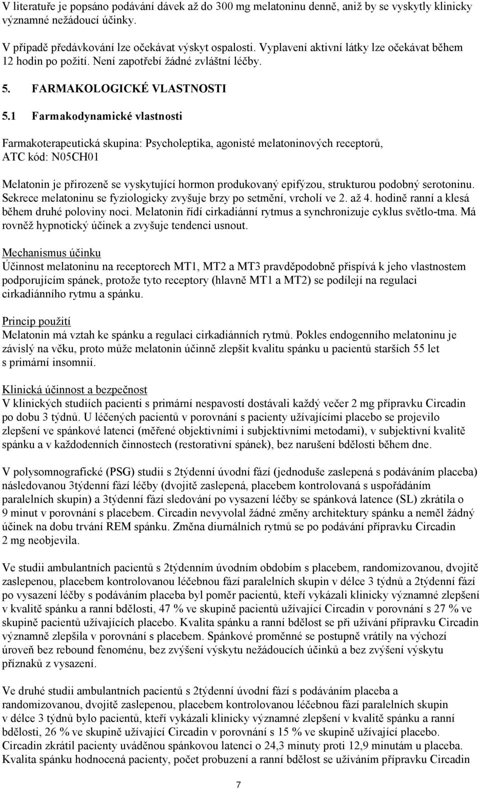 1 Farmakodynamické vlastnosti Farmakoterapeutická skupina: Psycholeptika, agonisté melatoninových receptorů, ATC kód: N05CH01 Melatonin je přirozeně se vyskytující hormon produkovaný epifýzou,