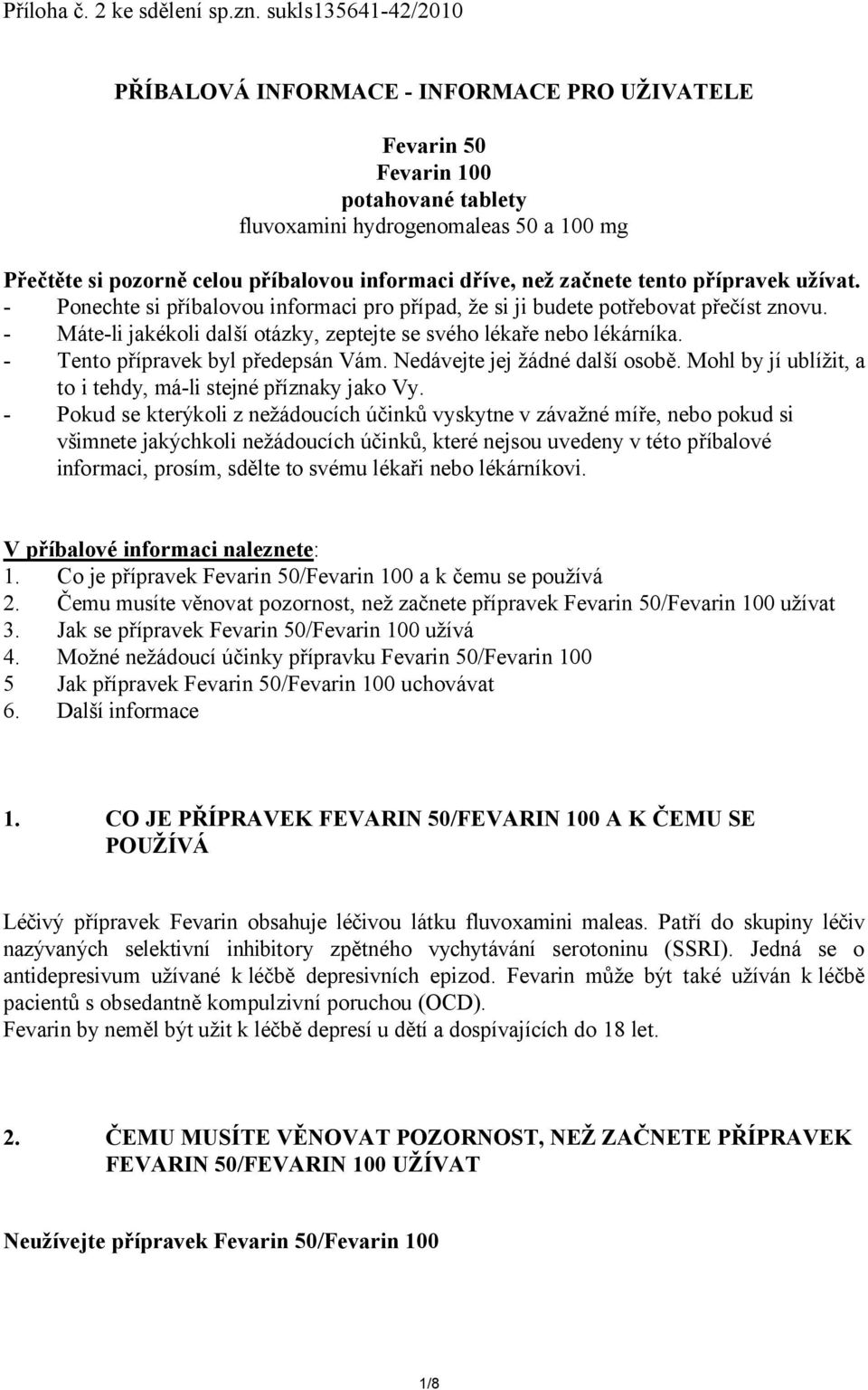 dříve, než začnete tento přípravek užívat. - Ponechte si příbalovou informaci pro případ, že si ji budete potřebovat přečíst znovu.