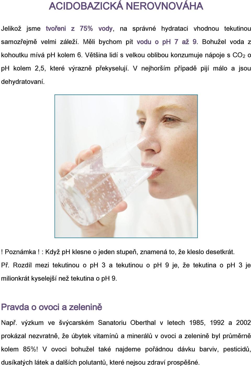 : Když ph klesne o jeden stupeň, znamená to, že kleslo desetkrát. Př. Rozdíl mezi tekutinou o ph 3 a tekutinou o ph 9 je, že tekutina o ph 3 je milionkrát kyselejší než tekutina o ph 9.