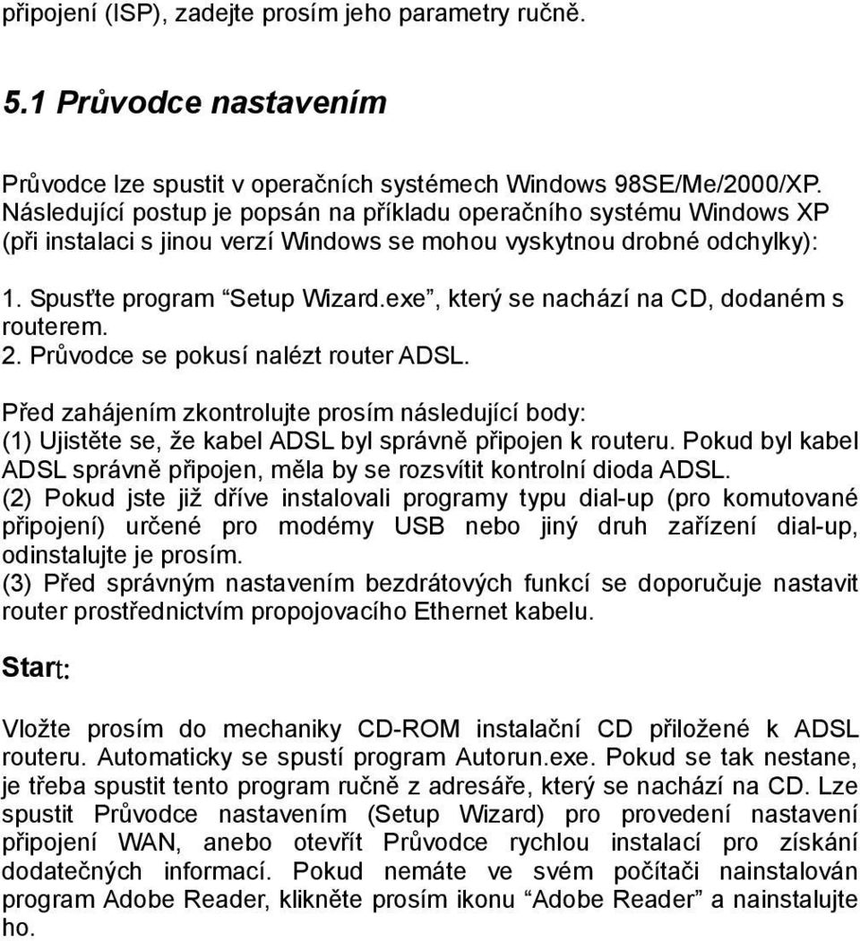 exe, který se nachází na CD, dodaném s routerem. 2. Průvodce se pokusí nalézt router ADSL.