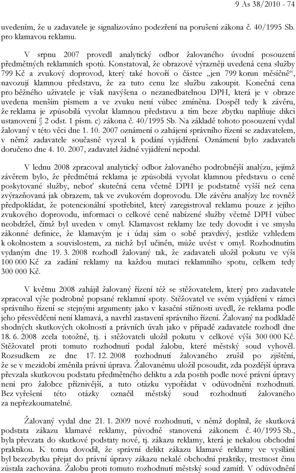 Konstatoval, že obrazově výrazněji uvedená cena služby 799 Kč a zvukový doprovod, který také hovoří o částce jen 799 korun měsíčně, navozují klamnou představu, že za tuto cenu lze službu zakoupit.