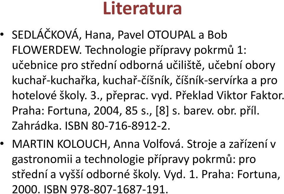 číšník-servírka a pro hotelové školy. 3., přeprac. vyd. Překlad Viktor Faktor. Praha: Fortuna, 2004, 85 s., [8] s. barev. obr.