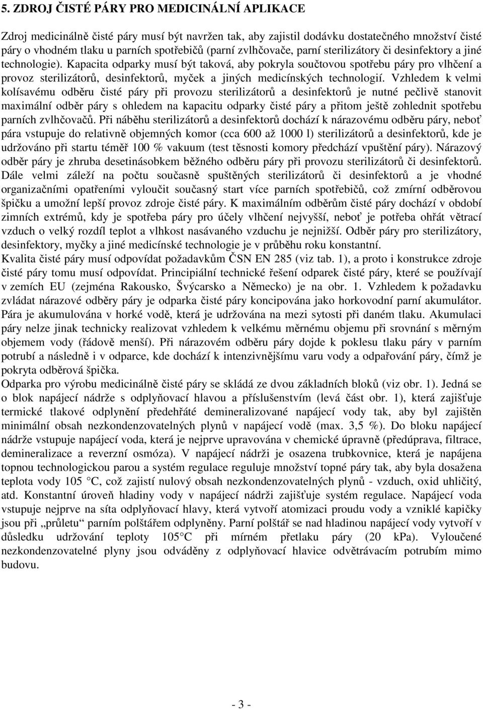 Kapacita odparky musí být taková, aby pokryla součtovou spotřebu páry pro vlhčení a provoz sterilizátorů, desinfektorů, myček a jiných medicínských technologií.