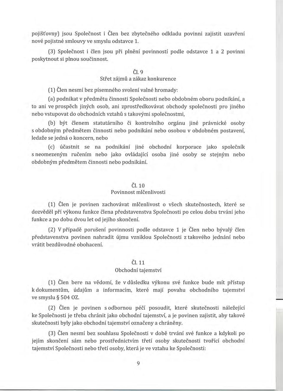 9 Střet zájmů a zákaz konkurence (1) Člen nesmí bez písemného svolení valné hromady: (a) podnikat v předmětu činnosti Společnosti nebo obdobném oboru podnikání, a to ani ve prospěch jiných osob, ani