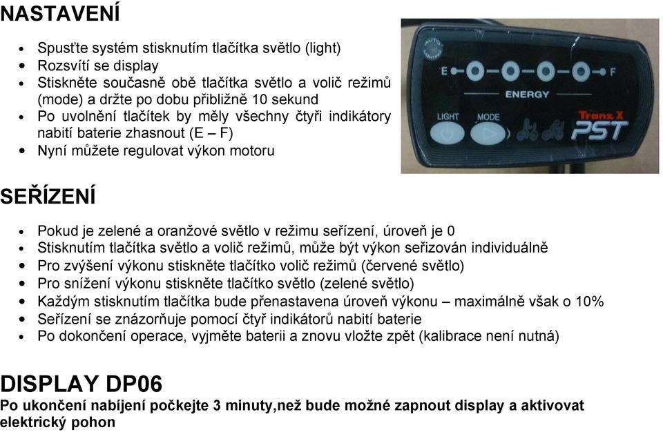 a volič režimů, může být výkon seřizován individuálně Pro zvýšení výkonu stiskněte tlačítko volič režimů (červené světlo) Pro snížení výkonu stiskněte tlačítko světlo (zelené světlo) Každým