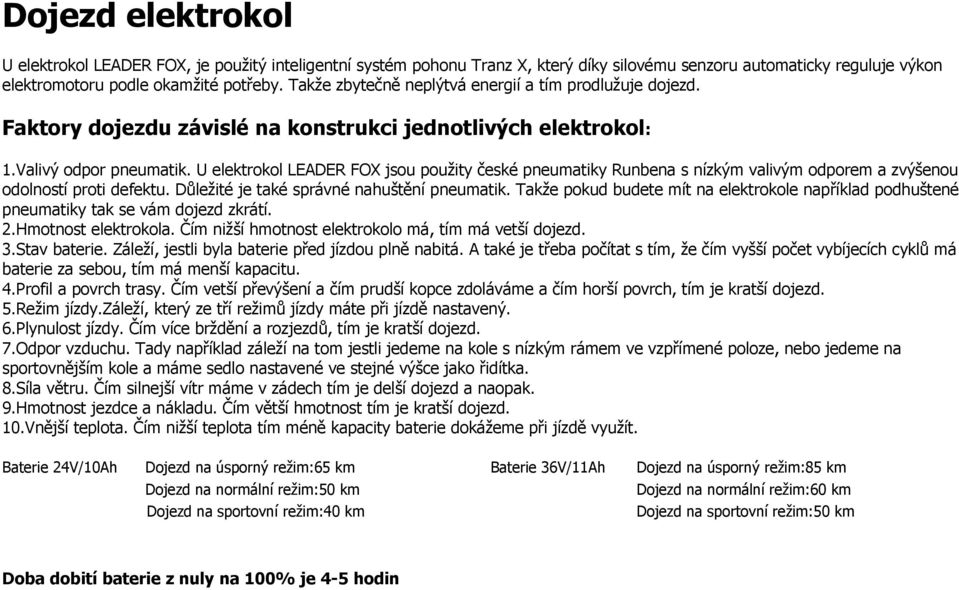 U elektrokol LEADER FOX jsou použity české pneumatiky Runbena s nízkým valivým odporem a zvýšenou odolností proti defektu. Důležité je také správné nahuštění pneumatik.