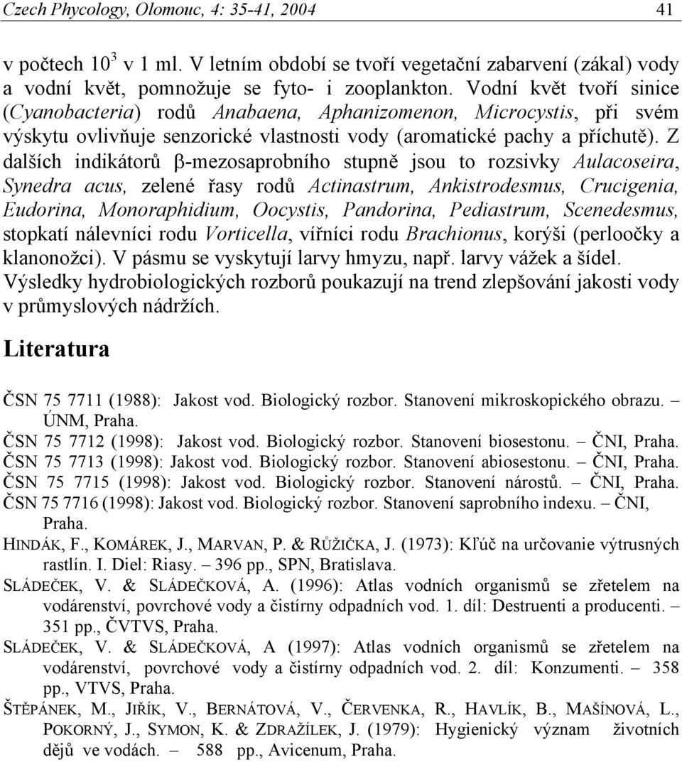 Z dalších indikátorů β-mezosaprobního stupně jsou to rozsivky Aulacoseira, Synedra acus, zelené řasy rodů Actinastrum, Ankistrodesmus, Crucigenia, Eudorina, Monoraphidium, Oocystis, Pandorina,