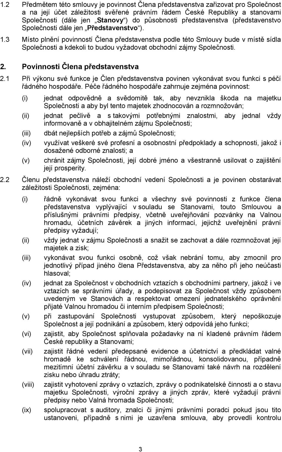 3 Místo plnění povinností Člena představenstva podle této Smlouvy bude v místě sídla Společnosti a kdekoli to budou vyžadovat obchodní zájmy Společnosti. 2. Povinnosti Člena představenstva 2.