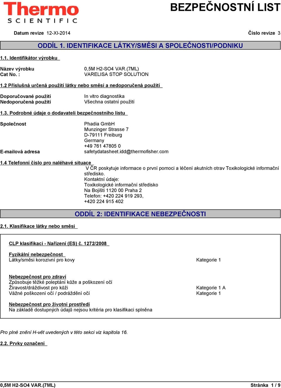 Podrobnéúdajeododavatelibezpečnostníholistu Společnost E-mailová adresa Phadia GmbH Munzinger Strasse 7 D-79111 Freiburg Germany +49 761 47805 0 safetydatasheet.idd@thermofisher.com 1.