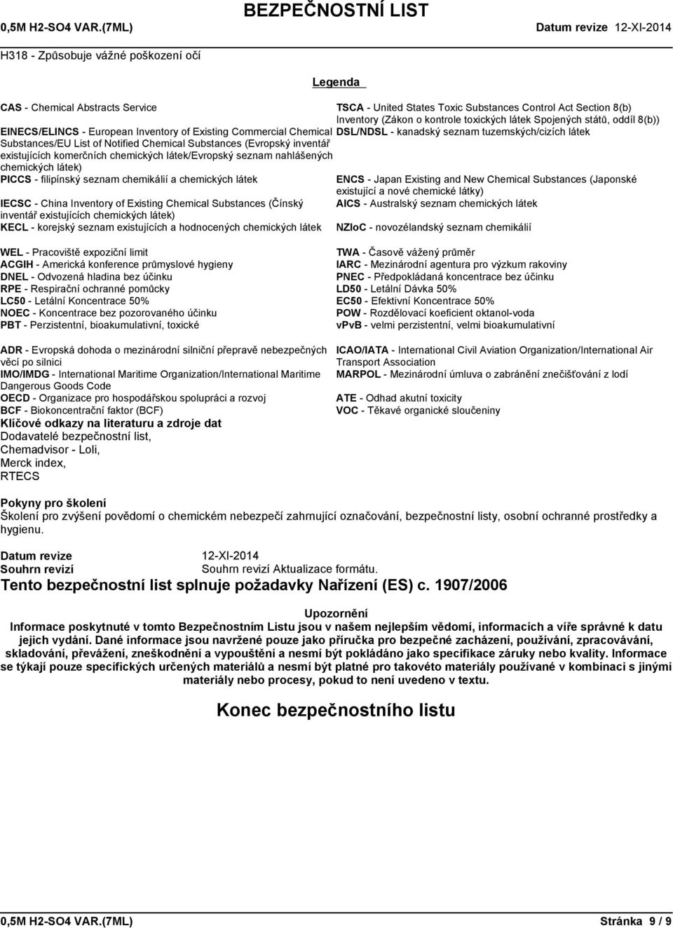 Chemical Abstracts Service TSCA - United States Toxic Substances Control Act Section 8(b) Inventory(ZákonokontroletoxickýchlátekSpojenýchstátů,oddíl8(b) EINECS/ELINCS - European Inventory of Existing