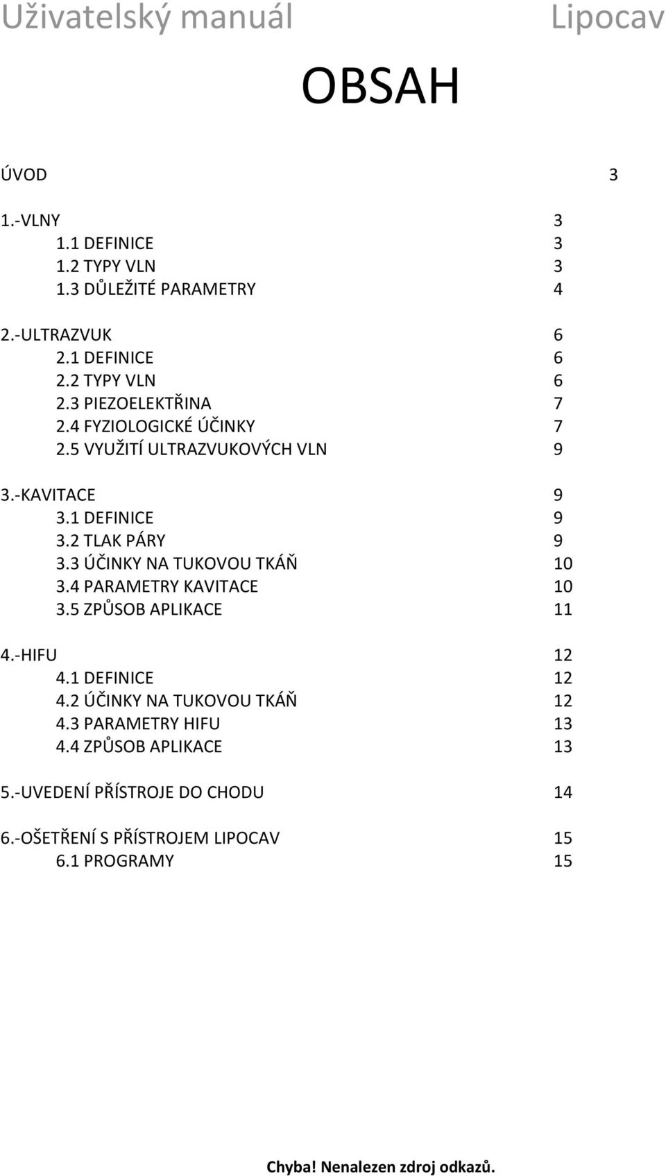 2 TLAK PÁRY 9 3.3 ÚČINKY NA TUKOVOU TKÁŇ 3.4 PARAMETRY 3.5 ZPŮSOB APLIKACE 11 4.-HIFU 12 4.1 DEFINICE 12 4.