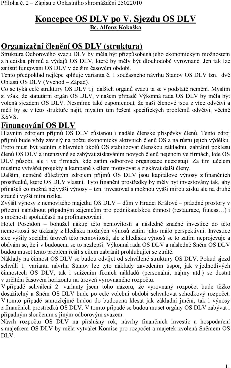 dlouhodobě vyrovnané. Jen tak lze zajistit fungování OS DLV v delším časovém období. Tento předpoklad nejlépe splňuje varianta č. 1 současného návrhu Stanov OS DLV tzn.