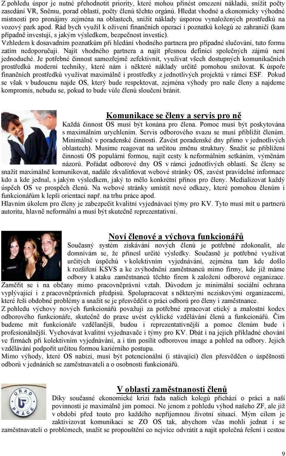 Rád bych využil k oživení finančních operací i poznatků kolegů ze zahraničí (kam případně investují, s jakým výsledkem, bezpečnost investic).