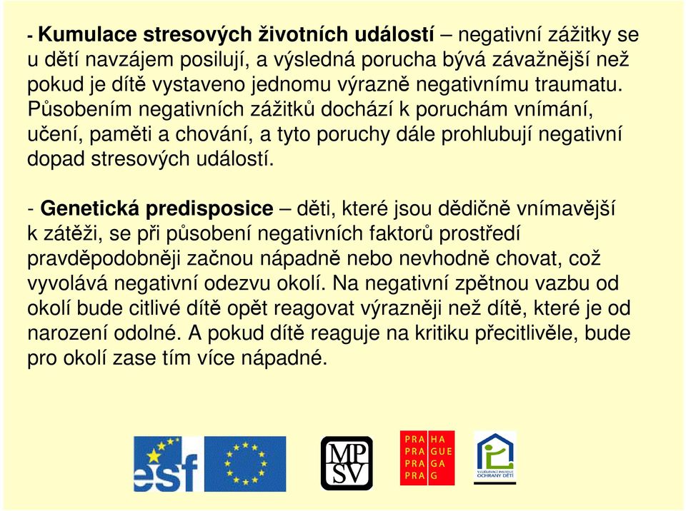 - Genetická predisposice dti, které jsou ddin vnímavjší k zátži, se pi psobení negativních faktor prostedí pravdpodobnji zanou nápadn nebo nevhodn chovat, což vyvolává negativní