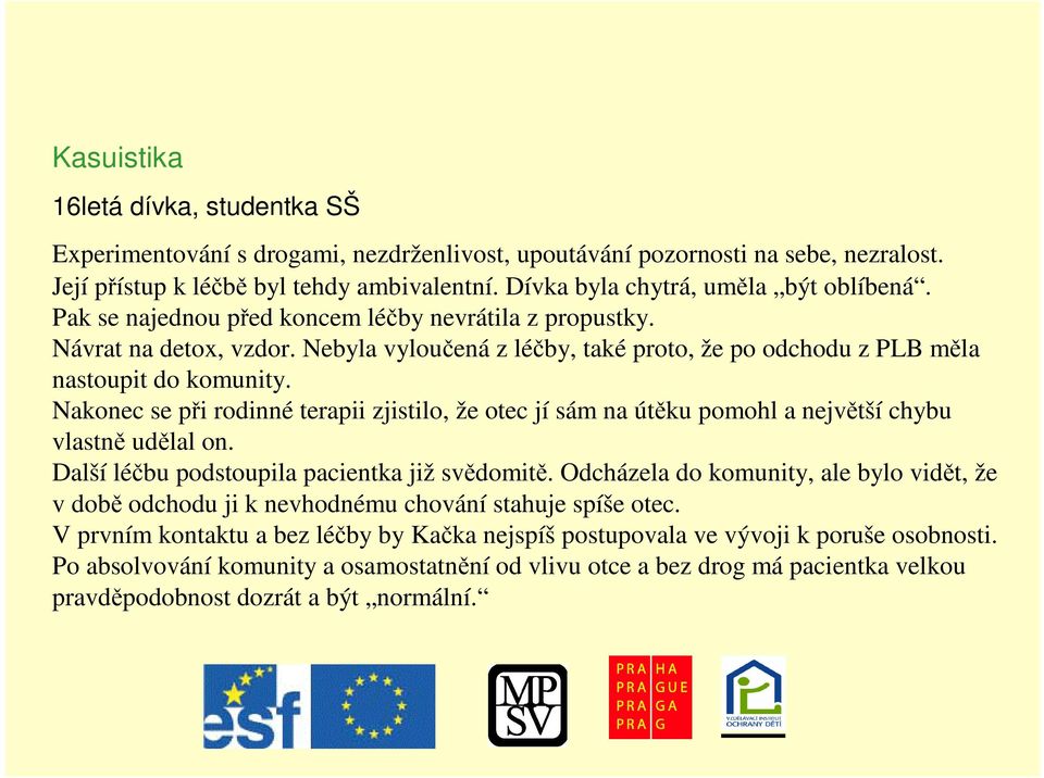 Nakonec se pi rodinné terapii zjistilo, že otec jí sám na útku pomohl a nejvtší chybu vlastn udlal on. Další lébu podstoupila pacientka již svdomit.