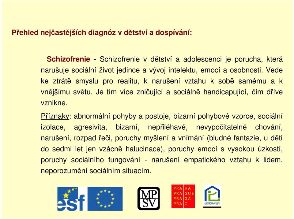 Píznaky: abnormální pohyby a postoje, bizarní pohybové vzorce, sociální izolace, agresivita, bizarní, nepiléhavé, nevypoitatelné chování, narušení, rozpad ei, poruchy myšlení a