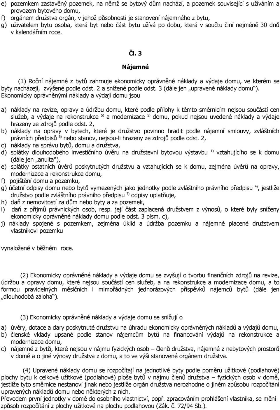 3 Nájemné (1) Roční nájemné z bytů zahrnuje ekonomicky oprávněné náklady a výdaje domu, ve kterém se byty nacházejí, zvýšené podle odst. 2 a snížené podle odst. 3 (dále jen upravené náklady domu ).