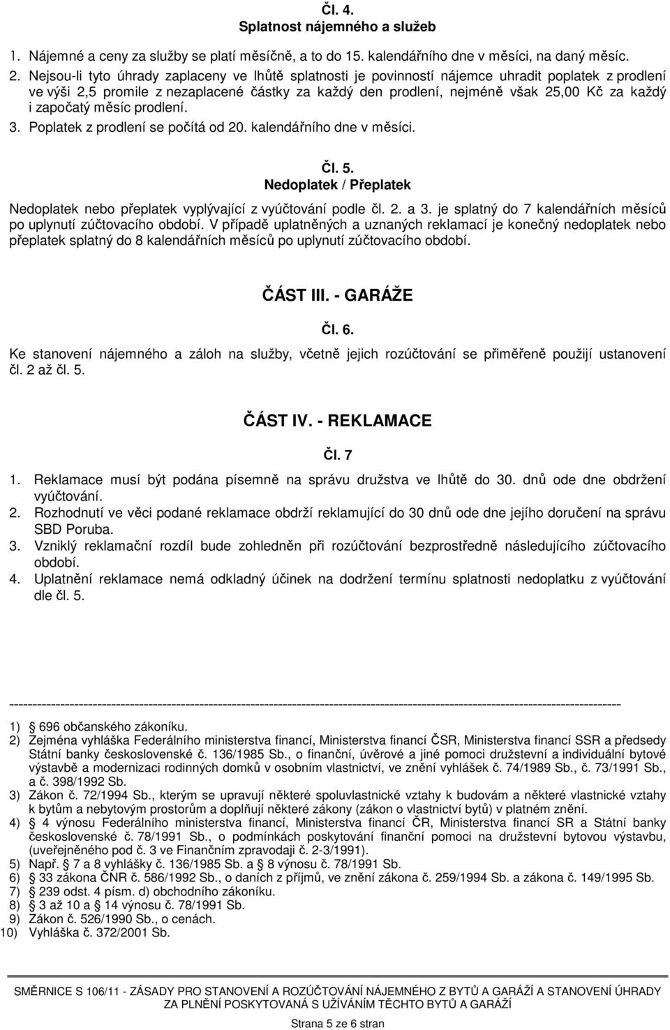 započatý měsíc prodlení. 3. Poplatek z prodlení se počítá od 20. kalendářního dne v měsíci. Čl. 5. Nedoplatek / Přeplatek Nedoplatek nebo přeplatek vyplývající z vyúčtování podle čl. 2. a 3.