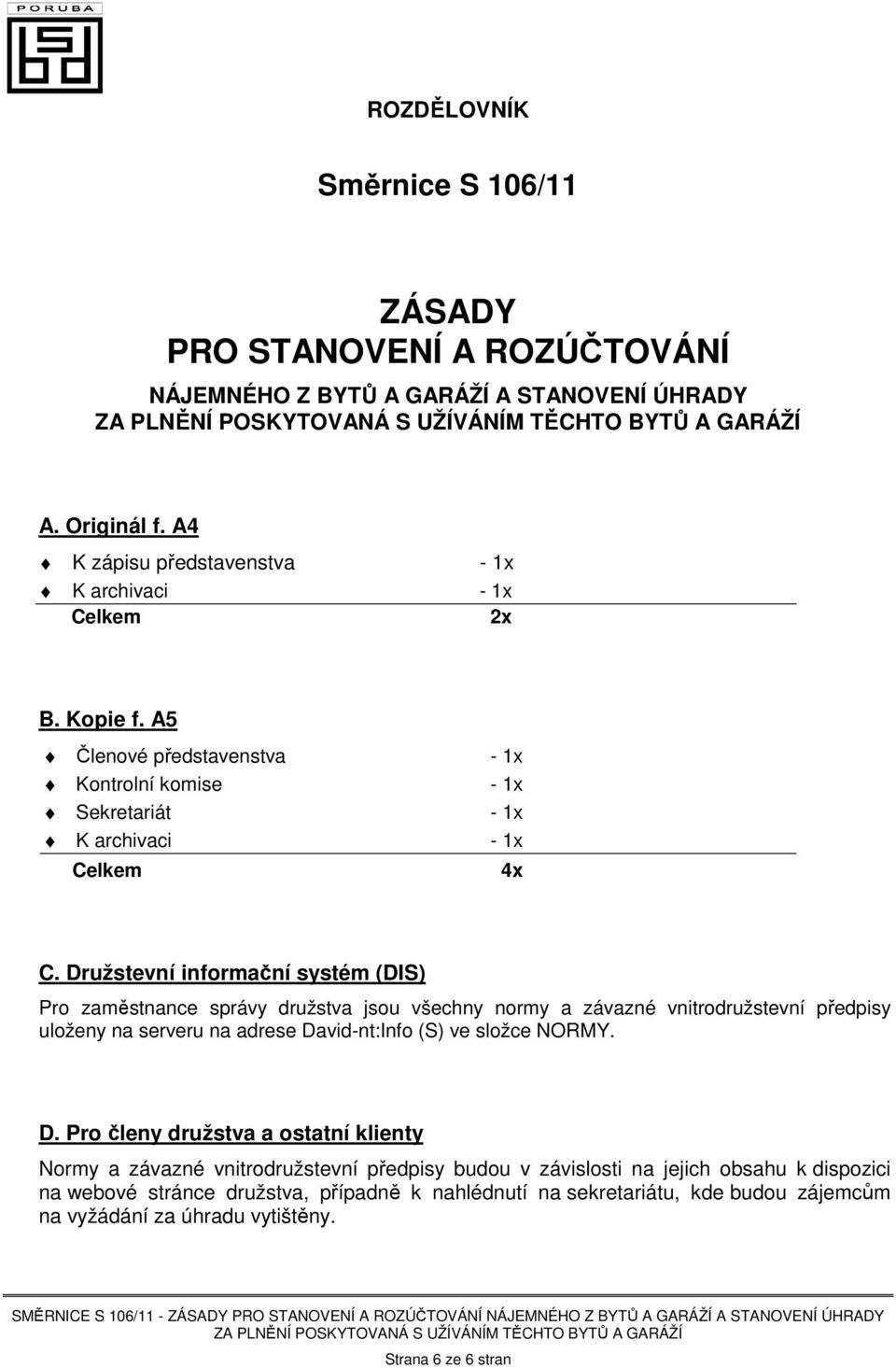 Družstevní informační systém (DIS) Pro zaměstnance správy družstva jsou všechny normy a závazné vnitrodružstevní předpisy uloženy na serveru na adrese David-nt:Info (S) ve složce