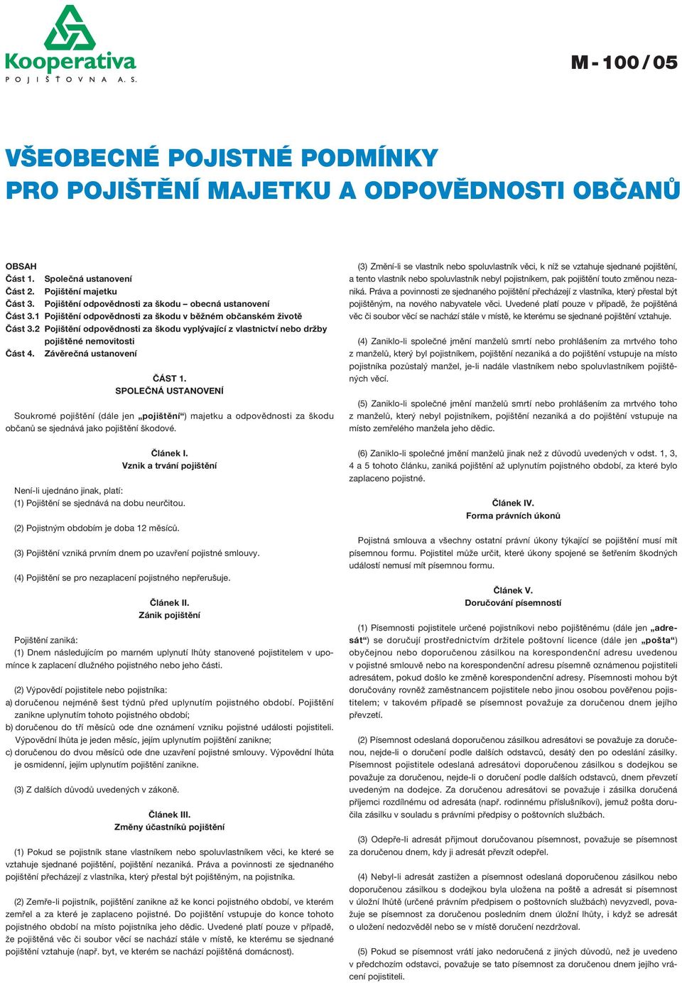 2 Pojištění odpovědnosti za škodu vyplývající z vlastnictví nebo držby pojištěné nemovitosti Část 4. Závěrečná ustanovení ČÁST 1.