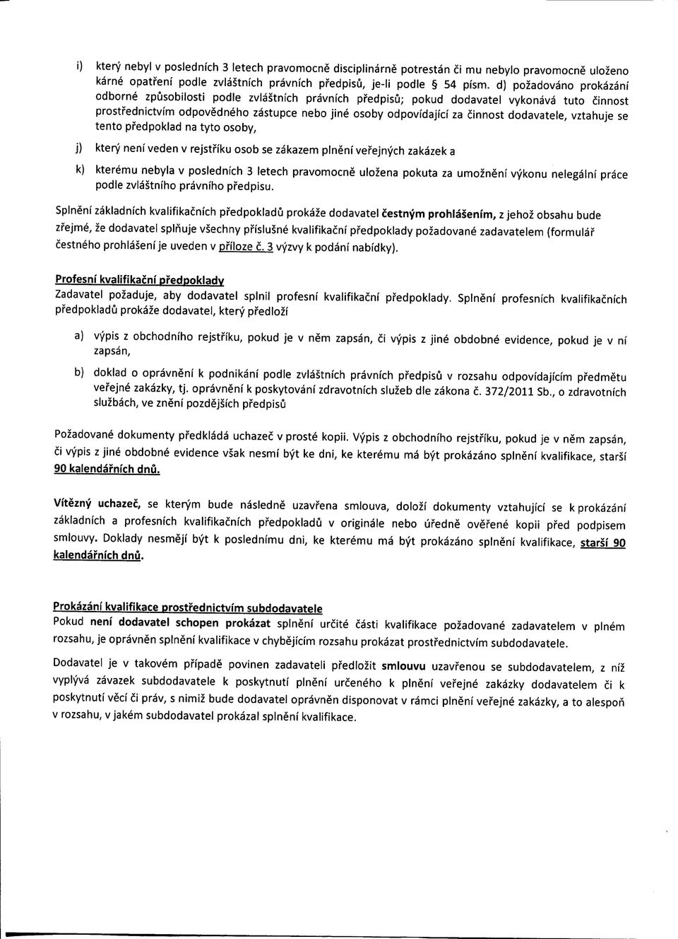 dodavatele, vztahuje se tento pi'edpoklad na tyto osoby, j) ktery neni veden v rejstfiku osob se zakazem pineni vefejnych zakazek a k) kteremu nebyla v poslednich 3 letech pravomocne ulozena pokuta