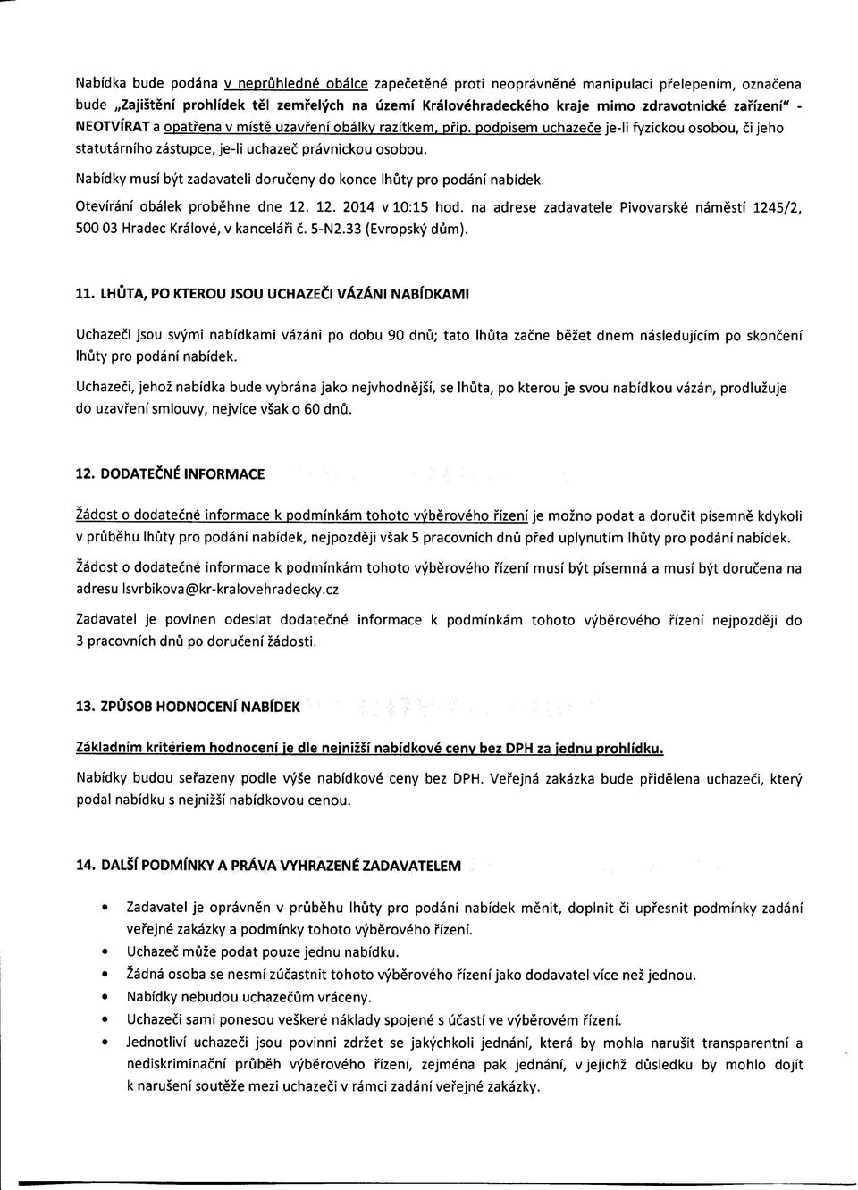 Nabidky musi byt zadavateli doruceny do konce Ihijty pro podani nabidek. Otevir^ni obaiek probehne dne 12. 12. 2014 v 10:15 hod.