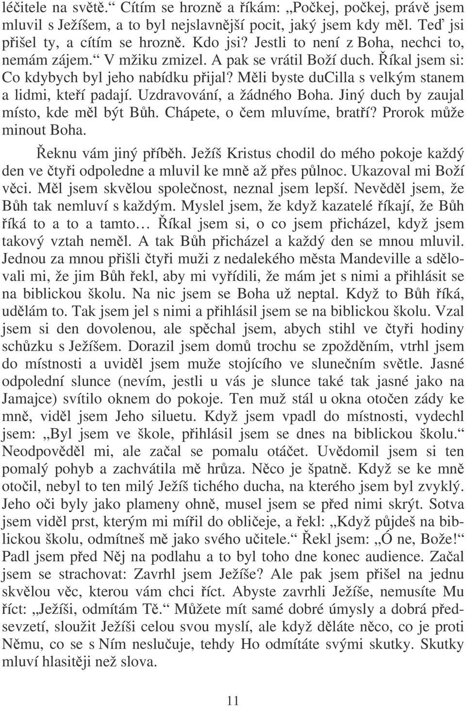 Uzdravování, a žádného Boha. Jiný duch by zaujal místo, kde ml být Bh. Chápete, o em mluvíme, bratí? Prorok mže minout Boha. eknu vám jiný píbh.