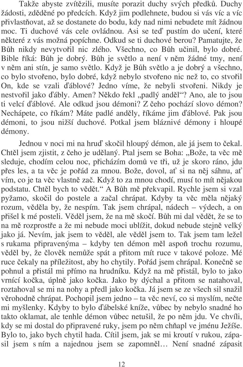 Asi se te pustím do uení, které nkteré z vás možná popíchne. Odkud se ti duchové berou? Pamatujte, že Bh nikdy nevytvoil nic zlého. Všechno, co Bh uinil, bylo dobré. Bible íká: Bh je dobrý.