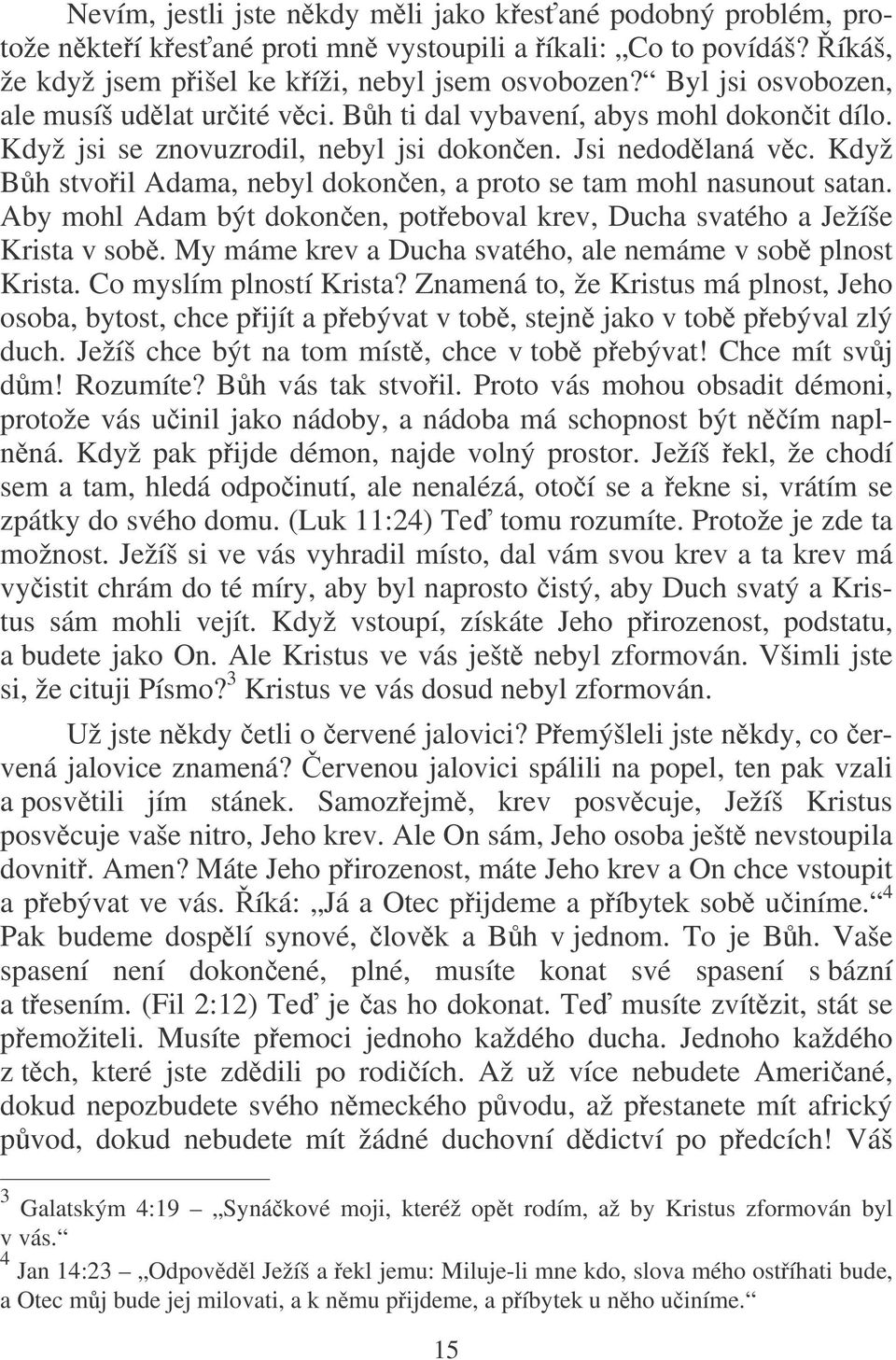 Když Bh stvoil Adama, nebyl dokonen, a proto se tam mohl nasunout satan. Aby mohl Adam být dokonen, poteboval krev, Ducha svatého a Ježíše Krista v sob.