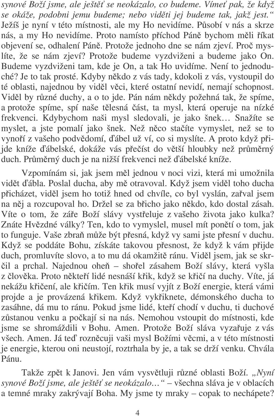 Protože budeme vyzdviženi a budeme jako On. Budeme vyzdviženi tam, kde je On, a tak Ho uvidíme. Není to jednoduché? Je to tak prosté.