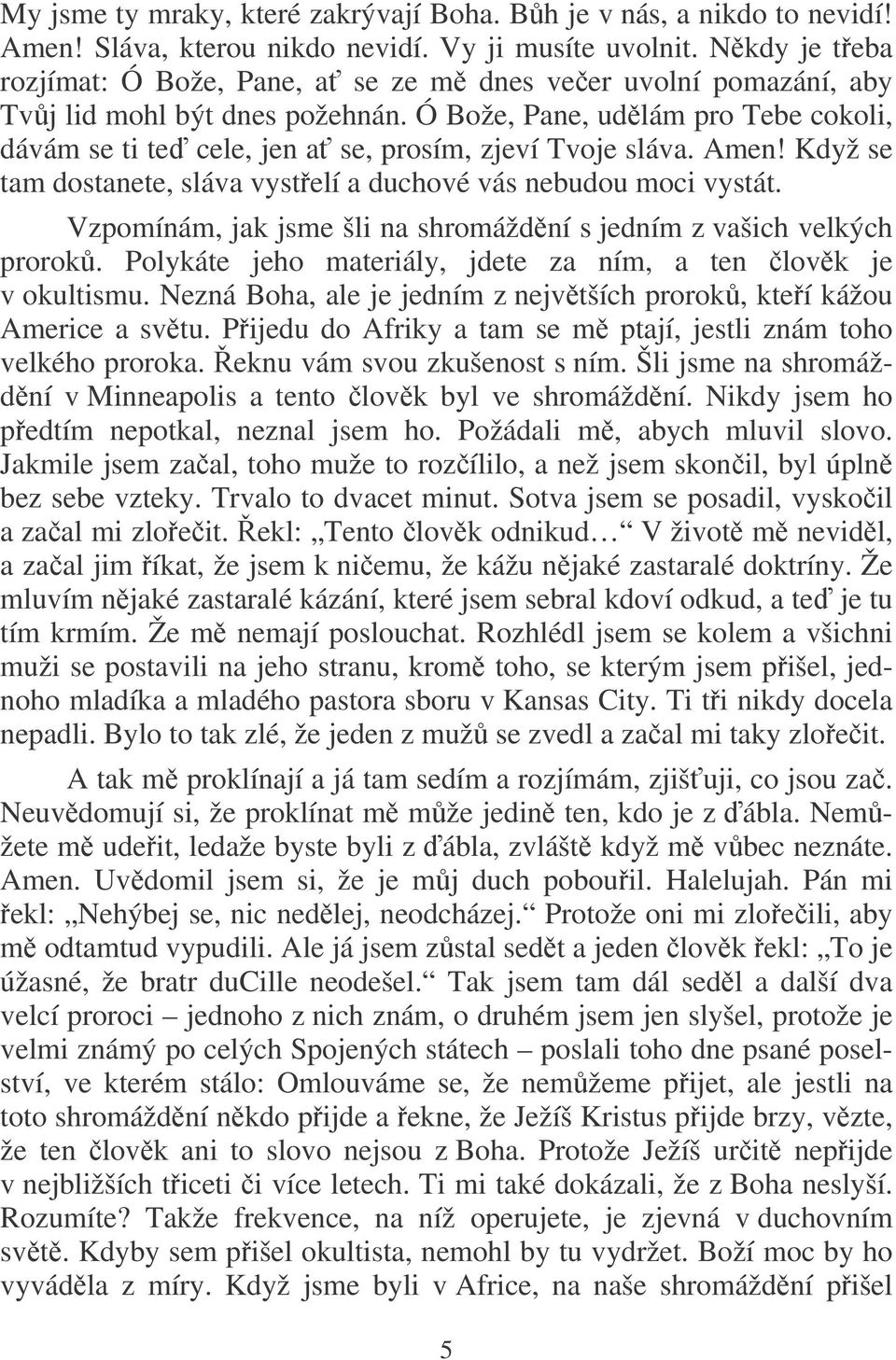 Ó Bože, Pane, udlám pro Tebe cokoli, dávám se ti te cele, jen a se, prosím, zjeví Tvoje sláva. Amen! Když se tam dostanete, sláva vystelí a duchové vás nebudou moci vystát.