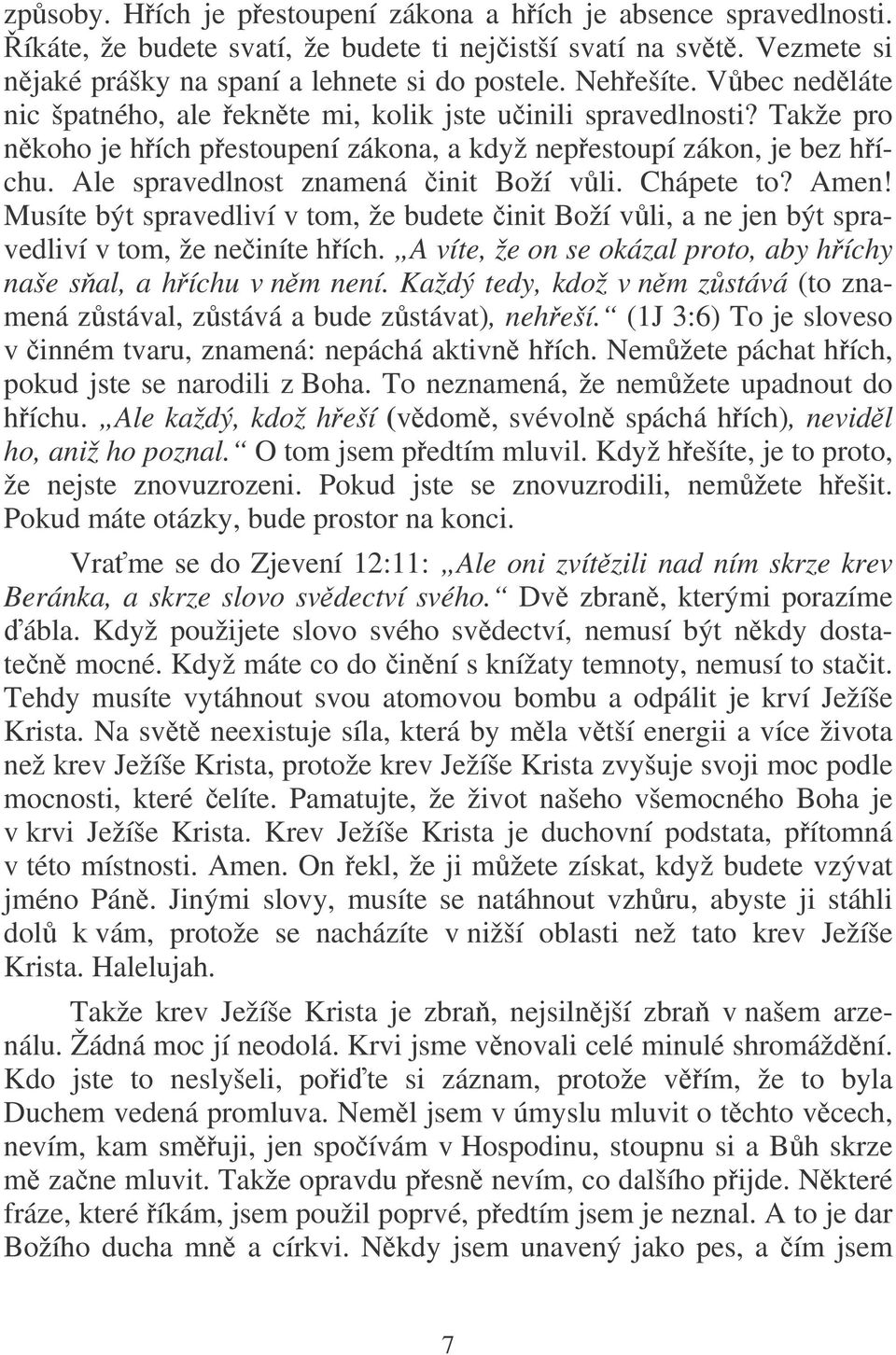 Chápete to? Amen! Musíte být spravedliví v tom, že budete init Boží vli, a ne jen být spravedliví v tom, že neiníte hích. A víte, že on se okázal proto, aby híchy naše sal, a híchu v nm není.