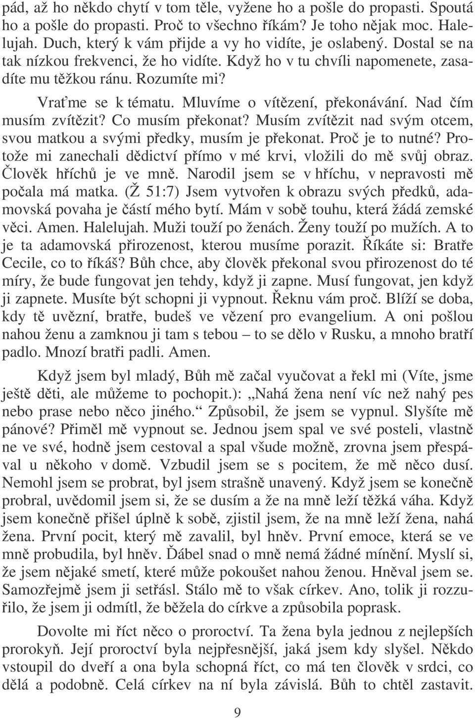 Co musím pekonat? Musím zvítzit nad svým otcem, svou matkou a svými pedky, musím je pekonat. Pro je to nutné? Protože mi zanechali ddictví pímo v mé krvi, vložili do m svj obraz. lovk hích je ve mn.