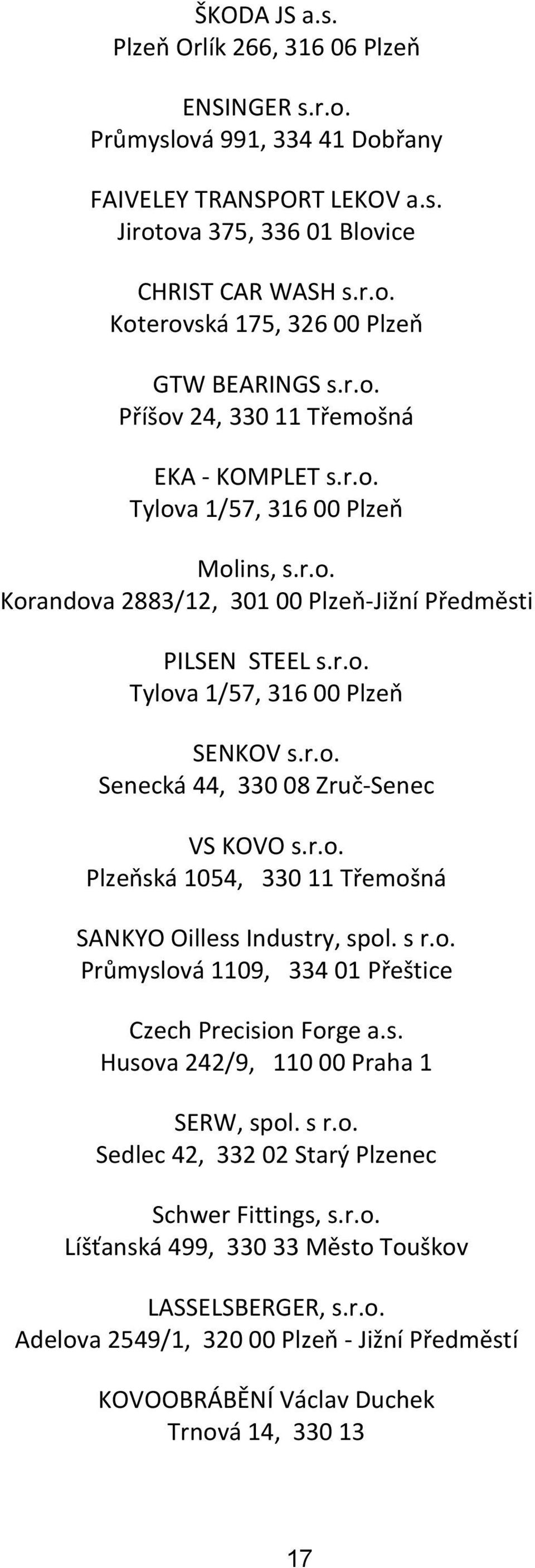 r.o. Plzeňská 1054, 330 11 Třemošná SANKYO Oilless Industry, spol. s r.o. Průmyslová 1109, 334 01 Přeštice Czech Precision Forge a.s. Husova 242/9, 110 00 Praha 1 SERW, spol. s r.o. Sedlec 42, 332 02 Starý Plzenec Schwer Fittings, s.