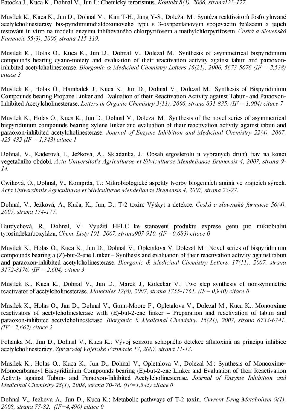 chlorpyrifosem a methylchlorpyrifosem. Česká a Slovenská Farmacie 55(3), 2006, strana 115-119. Musilek K., Holas O., Kuca K., Jun D., Dohnal V., Dolezal M.