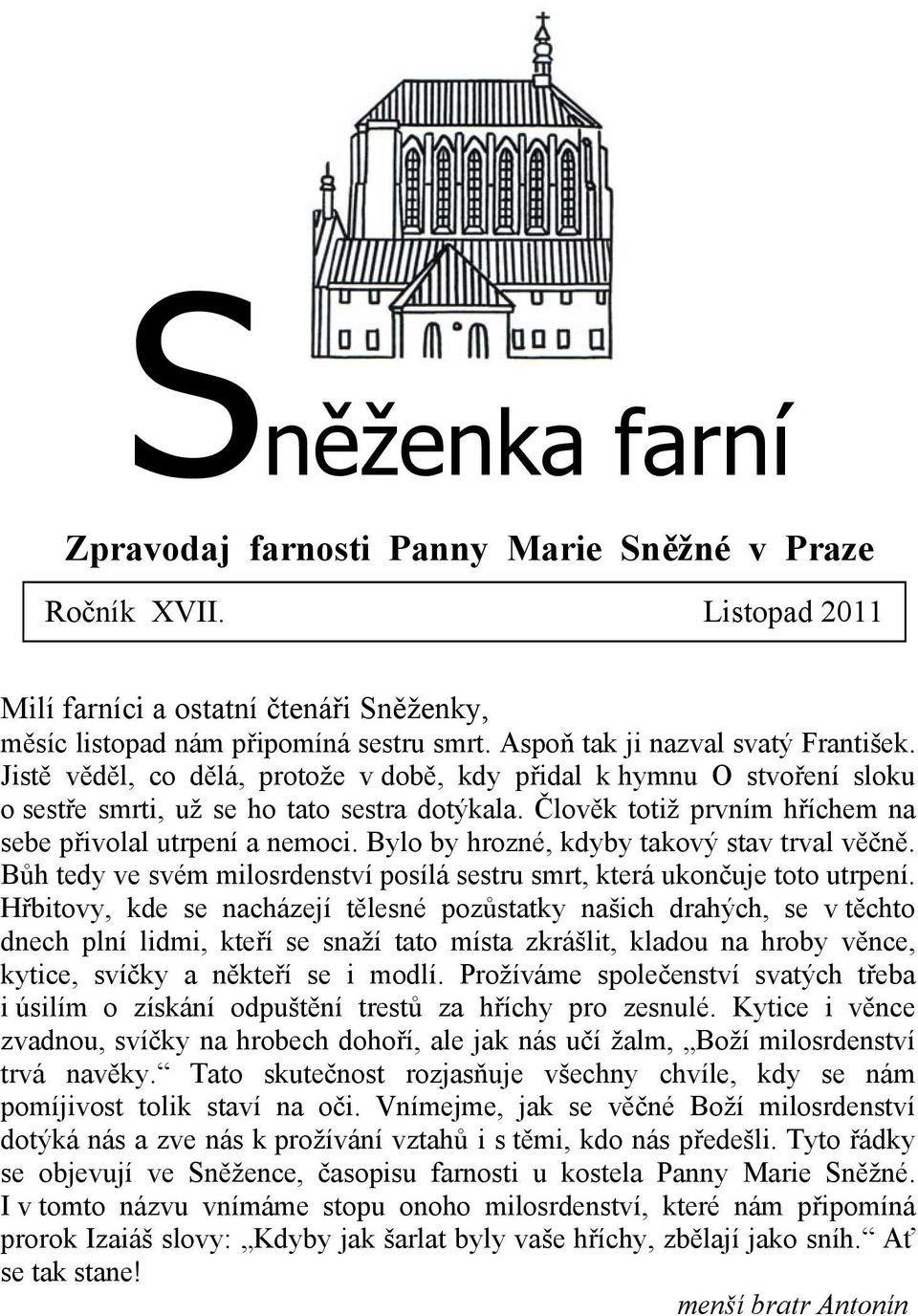 Člověk totiž prvním hříchem na sebe přivolal utrpení a nemoci. Bylo by hrozné, kdyby takový stav trval věčně. Bůh tedy ve svém milosrdenství posílá sestru smrt, která ukončuje toto utrpení.