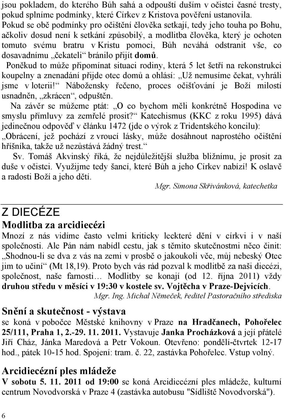 neváhá odstranit vše, co dosavadnímu čekateli bránilo přijít domů.