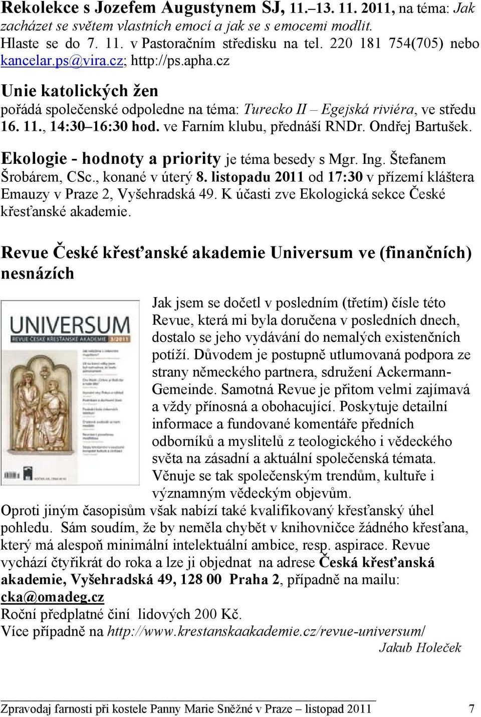 ve Farním klubu, přednáší RNDr. Ondřej Bartušek. Ekologie - hodnoty a priority je téma besedy s Mgr. Ing. Štefanem Šrobárem, CSc., konané v úterý 8.