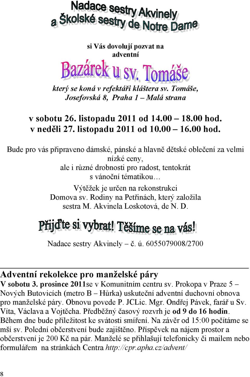 Bude pro vás připraveno dámské, pánské a hlavně dětské oblečení za velmi nízké ceny, ale i různé drobnosti pro radost, tentokrát s vánoční tématikou Výtěžek je určen na rekonstrukci Domova sv.