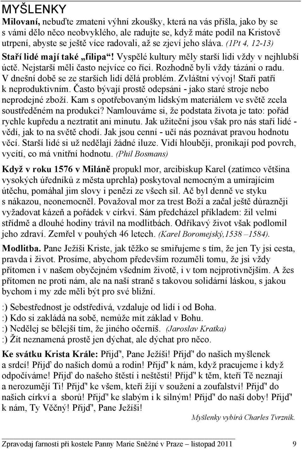 V dnešní době se ze starších lidí dělá problém. Zvláštní vývoj! Staří patří k neproduktivním. Často bývají prostě odepsáni - jako staré stroje nebo neprodejné zboží.