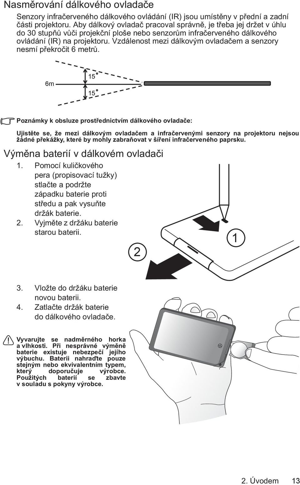 Vzdálenost mezi dálkovým ovladačem a senzory nesmí překročit 6 metrů.