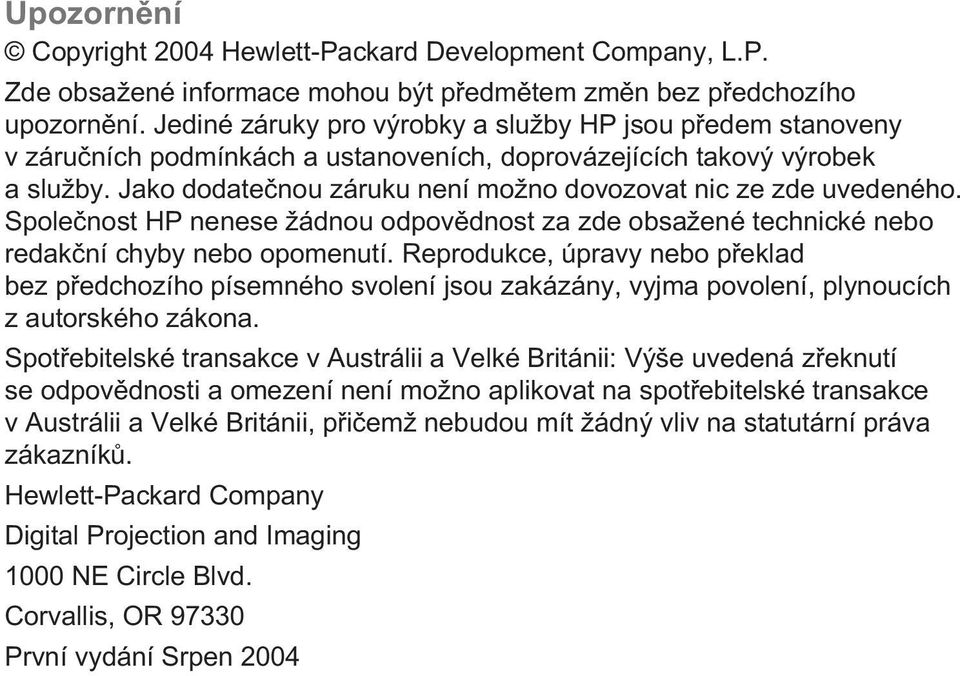 Jako dodatečnou záruku není možno dovozovat nic ze zde uvedeného. Společnost HP nenese žádnou odpovědnost za zde obsažené technické nebo redakční chyby nebo opomenutí.